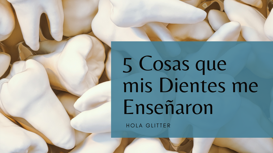 5 Cosas que mis Dientes me Enseñaron